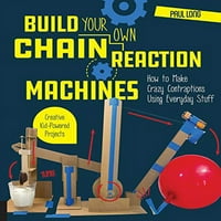 Unaprijed izgradnja vlastitih lančanih reakcijskih mašina: Kako napraviti lude konstrukcije koristeći svakodnevne kreativne projekte za kreativan djeteta