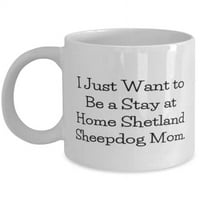 Samo želim biti boravak kod kuće shetland ovčarskom mamom. 15oz krig, shetland ovčar prisutan od prijatelja, prekrasan šalica za pseću mamu