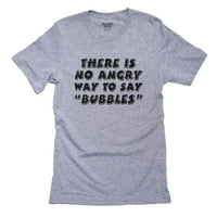 Smiješno Ne postoji ljuti način da kaže Bubbles Muška siva majica