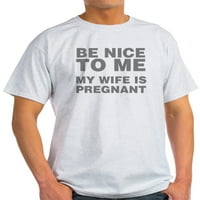 Cafepress - Budite mi lijepi za mene, moja supruga je trudna - lagana majica - CP