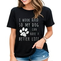 Ženska majica smiješna kaže da radim naporno, pa moj pas može imati bolji životni kratki rukav na vrhu