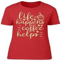 Kafa pomaže, ali život se događa majica - MIMP-a od Shutterstock, ženskog srednjeg