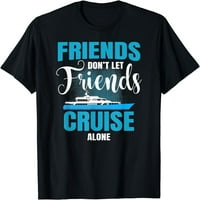 Prijatelji ne dozvoljavaju vam da krstarite sami zabavna brodski grafički majica